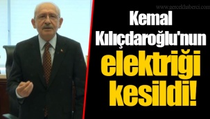 Kemal Kılıçdaroğlu'nun elektriği kesildi!