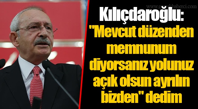 Kılıçdaroğlu: "Mevcut düzenden memnunum diyorsanız yolunuz açık olsun ayrılın bizden" dedim
