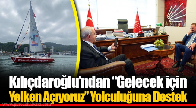 Kılıçdaroğlu’ndan “Gelecek için Yelken Açıyoruz” Yolculuğuna Destek