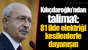 Kılıçdaroğlu’ndan talimat: 81 ilde elektriği kesilenlerle dayanışın