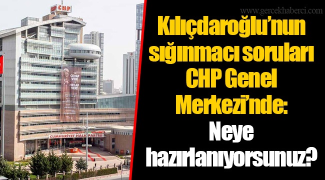 Kılıçdaroğlu’nun sığınmacı soruları CHP Genel Merkezi’nde: Neye hazırlanıyorsunuz?