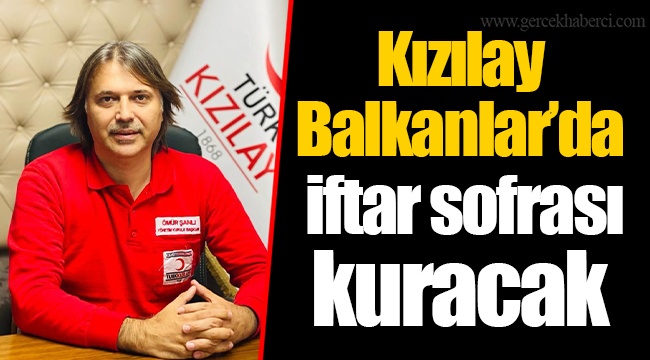 Kızılay Balkanlar’da iftar sofrası kuracak