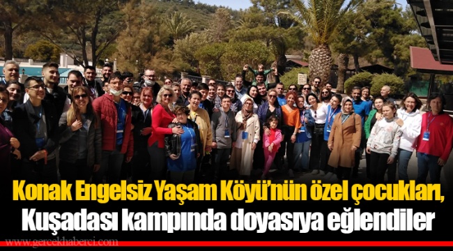 Konak Engelsiz Yaşam Köyü’nün özel çocukları, Kuşadası kampında doyasıya eğlendiler