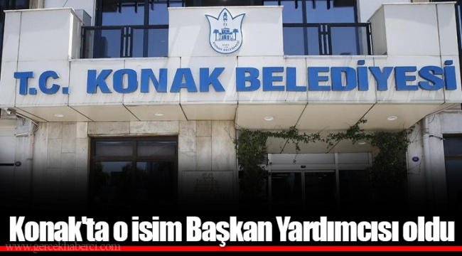 Konak'ta o isim Başkan Yardımcısı oldu