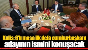 Kulis: 6'lı masa ilk defa cumhurbaşkanı adayının ismini konuşacak