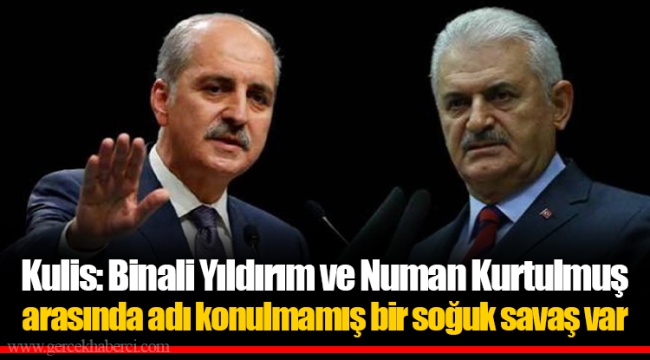 Kulis: Binali Yıldırım ve Numan Kurtulmuş arasında adı konulmamış bir soğuk savaş var