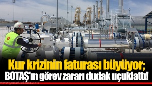 Kur krizinin faturası büyüyor; BOTAŞ'ın görev zararı dudak uçuklattı!