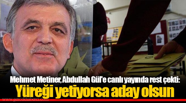 Mehmet Metiner, Abdullah Gül'e canlı yayında rest çekti: Yüreği yetiyorsa aday olsun