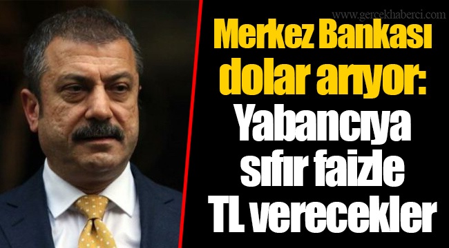 Merkez Bankası dolar arıyor: Yabancıya sıfır faizle TL verecekler