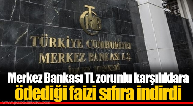 Merkez Bankası TL zorunlu karşılıklara ödediği faizi sıfıra indirdi