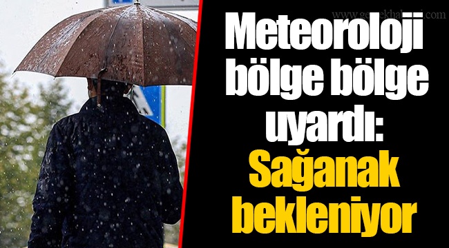 Meteoroloji bölge bölge uyardı: Sağanak bekleniyor
