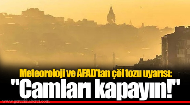 Meteoroloji ve AFAD'tan çöl tozu uyarısı: "Camları kapayın!"