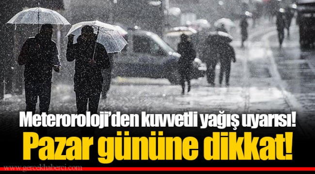 Meteroroloji’den kuvvetli yağış uyarısı! Pazar gününe dikkat!