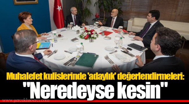 Muhalefet kulislerinde 'adaylık' değerlendirmeleri: "Neredeyse kesin"