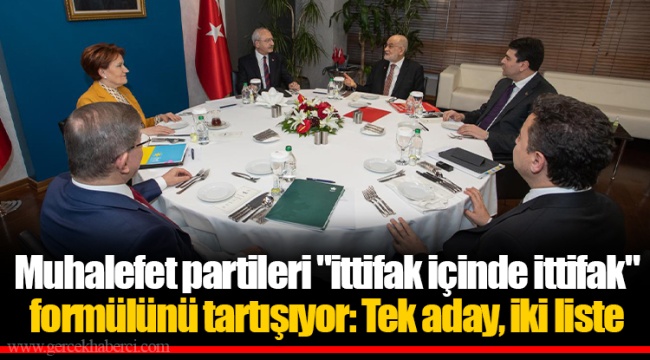 Muhalefet partileri "ittifak içinde ittifak" formülünü tartışıyor: Tek aday, iki liste