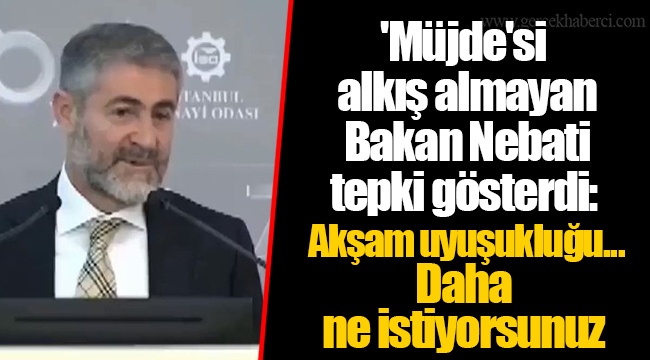 'Müjde'si alkış almayan Bakan Nebati tepki gösterdi: Akşam uyuşukluğu... Daha ne istiyorsunuz