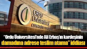 “Ordu Üniversitesi'nde Ali Erbaş’ın kardeşinin damadına adrese teslim atama” iddiası