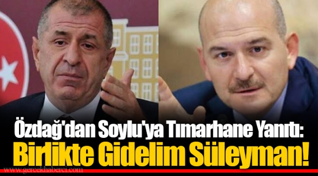 Özdağ'dan Soylu'ya Tımarhane Yanıtı: Birlikte Gidelim Süleyman!