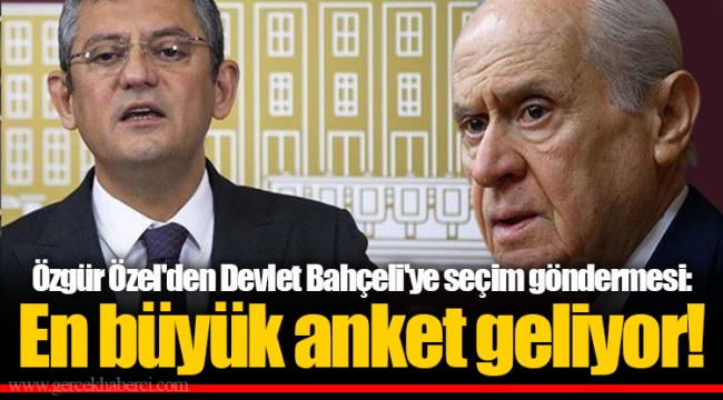 Özgür Özel'den Devlet Bahçeli'ye seçim göndermesi: En büyük anket geliyor!