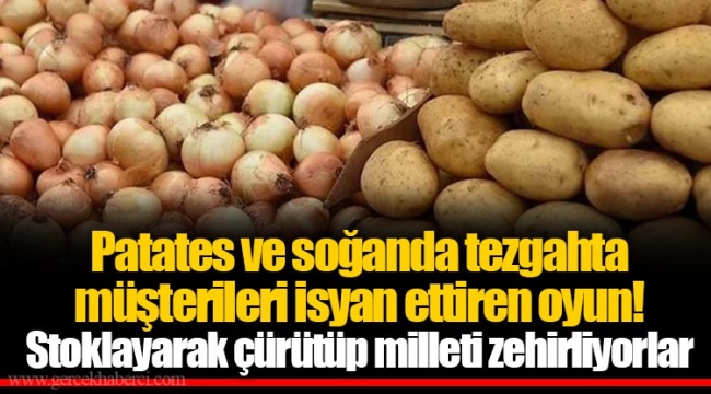 Patates ve soğanda tezgahta müşterileri isyan ettiren oyun! Stoklayarak çürütüp milleti zehirliyorlar