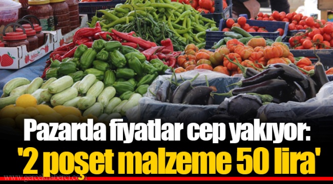 Pazarda fiyatlar cep yakıyor: '2 poşet malzeme 50 lira'