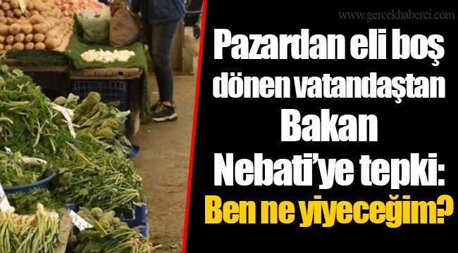 Pazardan eli boş dönen vatandaştan Bakan Nebati’ye tepki: Ben ne yiyeceğim?