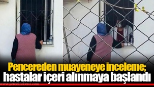 Pencereden muayeneye inceleme; hastalar içeri alınmaya başlandı