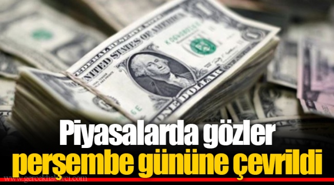Piyasalarda gözler perşembe gününe çevrildi