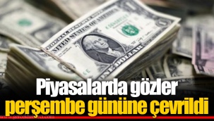 Piyasalarda gözler perşembe gününe çevrildi