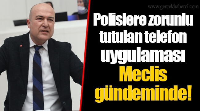 Polislere zorunlu tutulan telefon uygulaması Meclis gündeminde!