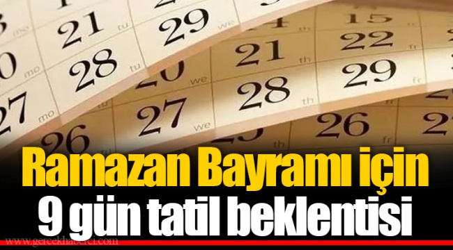 Ramazan Bayramı için 9 gün tatil beklentisi