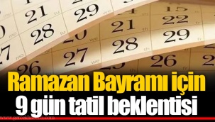 Ramazan Bayramı için 9 gün tatil beklentisi