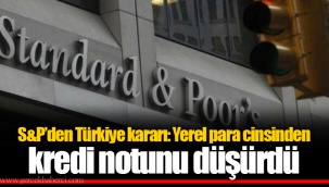 S&P’den Türkiye kararı: Yerel para cinsinden kredi notunu düşürdü