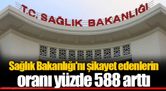 Sağlık Bakanlığı'nı şikayet edenlerin oranı yüzde 588 arttı