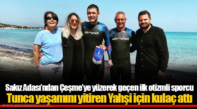 Sakız Adası’ndan Çeşme’ye yüzerek geçen ilk otizmli sporcu