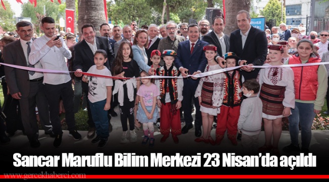 Sancar Maruflu Bilim Merkezi 23 Nisan’da açıldı