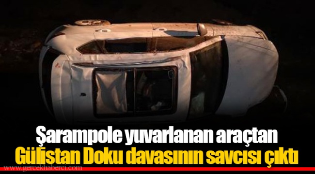 Şarampole yuvarlanan araçtan Gülistan Doku davasının savcısı çıktı