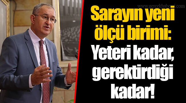 Sarayın yeni ölçü birimi: Yeteri kadar, gerektirdiği kadar!