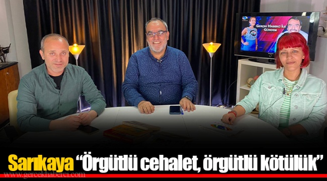 Sarıkaya “Örgütlü cehalet, örgütlü kötülük”