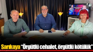 Sarıkaya “Örgütlü cehalet, örgütlü kötülük”