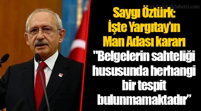 Saygı Öztürk: İşte Yargıtay’ın Man Adası kararı "Belgelerin sahteliği hususunda herhangi bir tespit bulunmamaktadır”