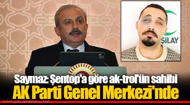 Saymaz: Şentop'a göre ak-trol'ün sahibi AK Parti Genel Merkezi'nde