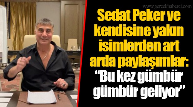 Sedat Peker ve kendisine yakın isimlerden art arda paylaşımlar: “Bu kez gümbür gümbür geliyor”
