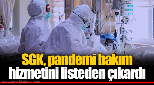 SGK, pandemi bakım hizmetini listeden çıkardı