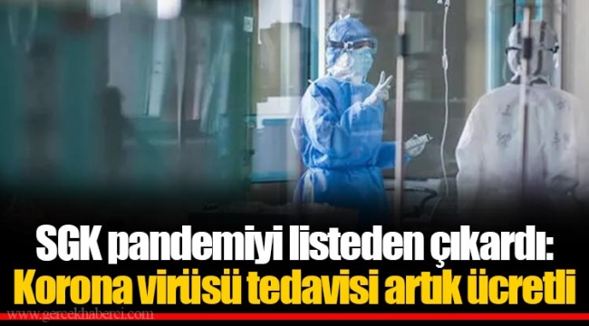 SGK pandemiyi listeden çıkardı: Korona virüsü tedavisi artık ücretli