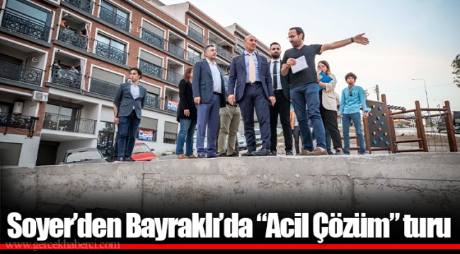 Soyer’den Bayraklı’da “Acil Çözüm” turu