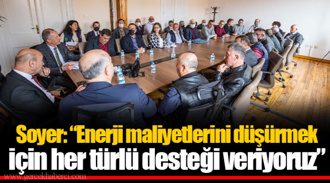 Soyer: “Enerji maliyetlerini düşürmek için her türlü desteği veriyoruz”
