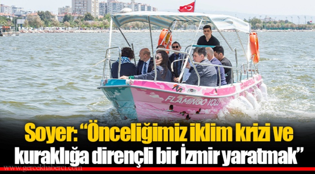 Soyer: “Önceliğimiz iklim krizi ve kuraklığa dirençli bir İzmir yaratmak”