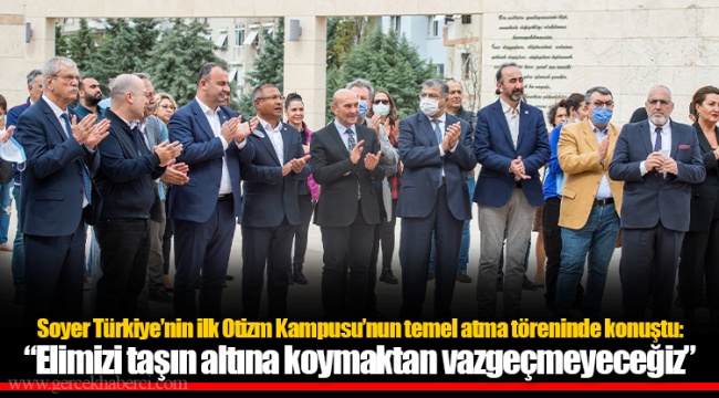 Soyer Türkiye’nin ilk Otizm Kampusu’nun temel atma töreninde konuştu: “Elimizi taşın altına koymaktan vazgeçmeyeceğiz”