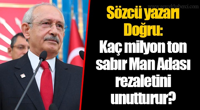 Sözcü yazarı Doğru: Kaç milyon ton sabır Man Adası rezaletini unutturur?